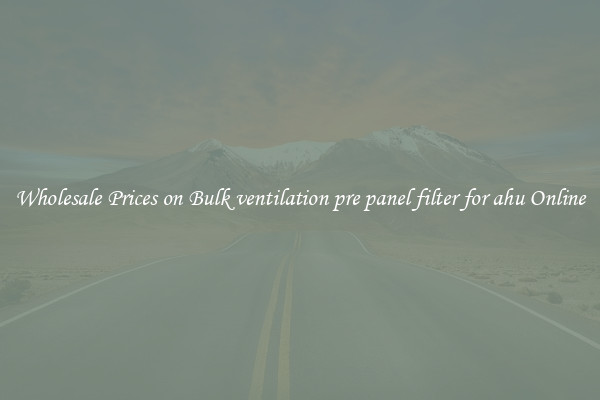 Wholesale Prices on Bulk ventilation pre panel filter for ahu Online