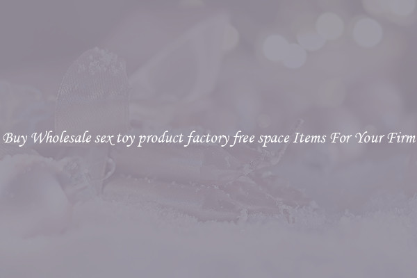 Buy Wholesale sex toy product factory free space Items For Your Firm