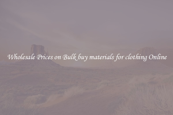 Wholesale Prices on Bulk buy materials for clothing Online