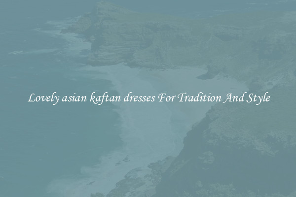 Lovely asian kaftan dresses For Tradition And Style