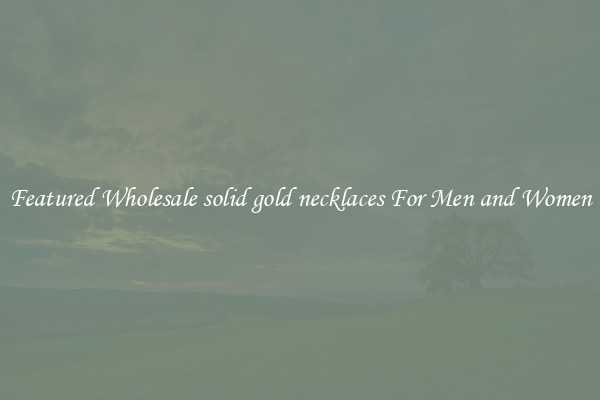 Featured Wholesale solid gold necklaces For Men and Women