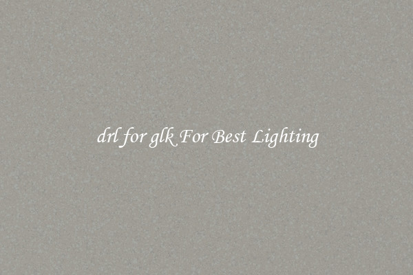 drl for glk For Best Lighting