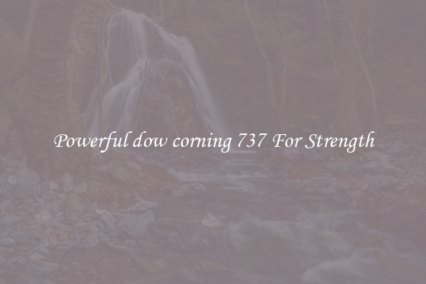 Powerful dow corning 737 For Strength