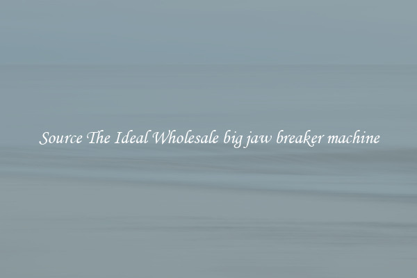 Source The Ideal Wholesale big jaw breaker machine
