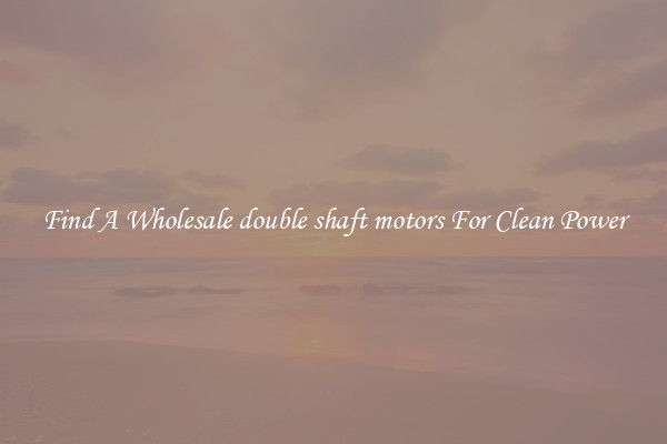 Find A Wholesale double shaft motors For Clean Power