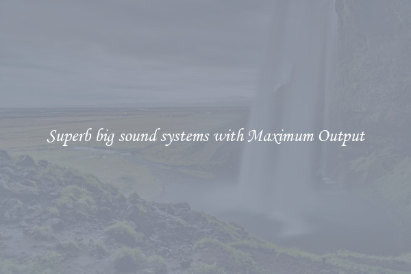 Superb big sound systems with Maximum Output