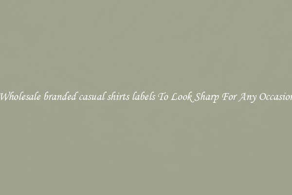 Wholesale branded casual shirts labels To Look Sharp For Any Occasion