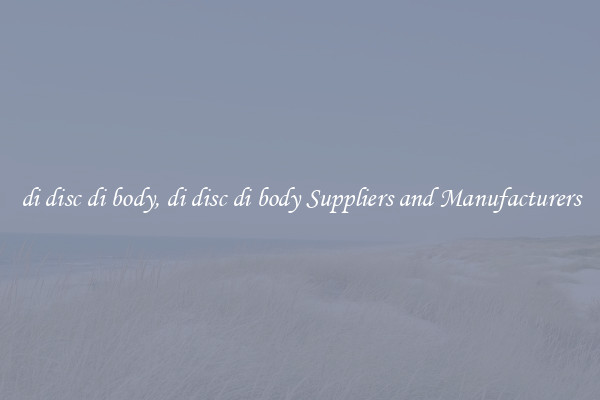 di disc di body, di disc di body Suppliers and Manufacturers