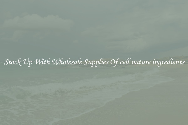 Stock Up With Wholesale Supplies Of cell nature ingredients