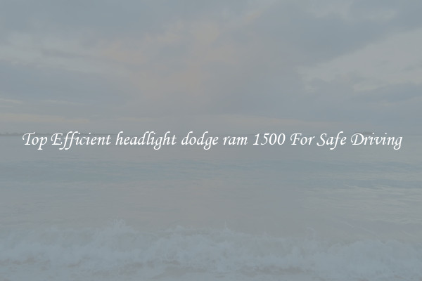 Top Efficient headlight dodge ram 1500 For Safe Driving