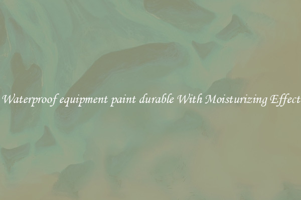 Waterproof equipment paint durable With Moisturizing Effect
