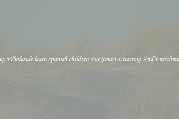 Buy Wholesale learn spanish children For Smart Learning And Enrichment