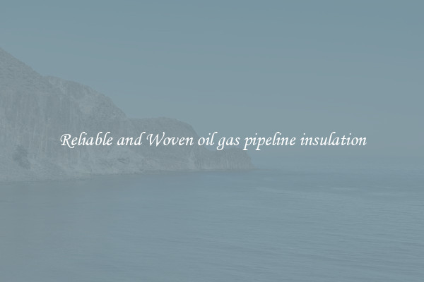 Reliable and Woven oil gas pipeline insulation