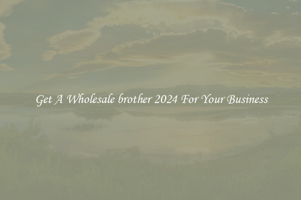 Get A Wholesale brother 2024 For Your Business