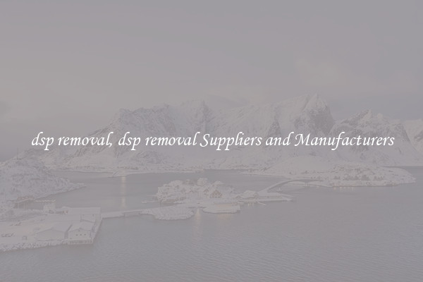dsp removal, dsp removal Suppliers and Manufacturers