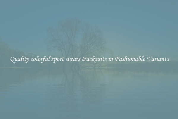 Quality colorful sport wears tracksuits in Fashionable Variants