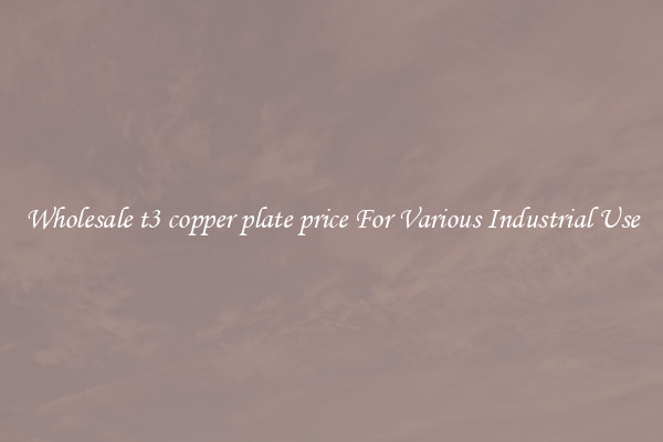 Wholesale t3 copper plate price For Various Industrial Use