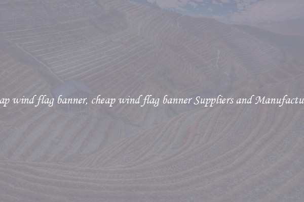 cheap wind flag banner, cheap wind flag banner Suppliers and Manufacturers