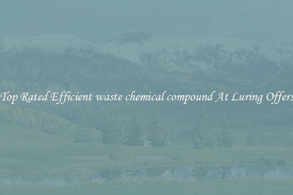 Top Rated Efficient waste chemical compound At Luring Offers