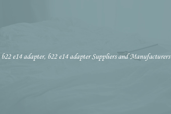 b22 e14 adapter, b22 e14 adapter Suppliers and Manufacturers