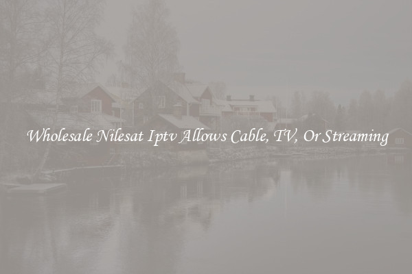 Wholesale Nilesat Iptv Allows Cable, TV, Or Streaming