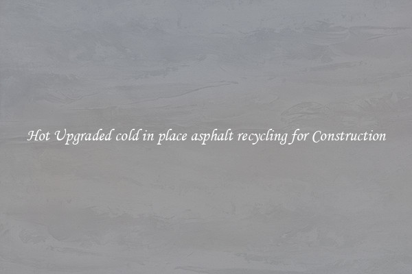 Hot Upgraded cold in place asphalt recycling for Construction