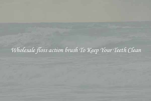 Wholesale floss action brush To Keep Your Teeth Clean
