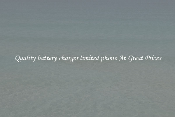 Quality battery charger limited phone At Great Prices