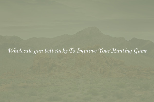 Wholesale gun belt racks To Improve Your Hunting Game