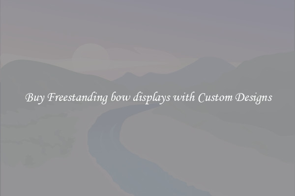 Buy Freestanding bow displays with Custom Designs