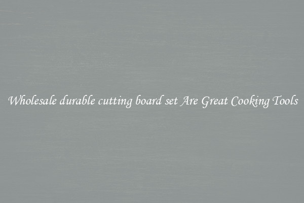 Wholesale durable cutting board set Are Great Cooking Tools