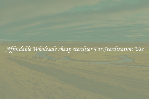 Affordable Wholesale cheap steriliser For Sterilization Use