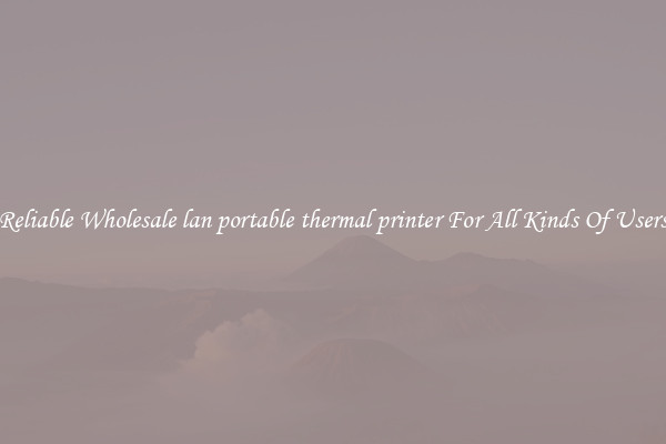 Reliable Wholesale lan portable thermal printer For All Kinds Of Users