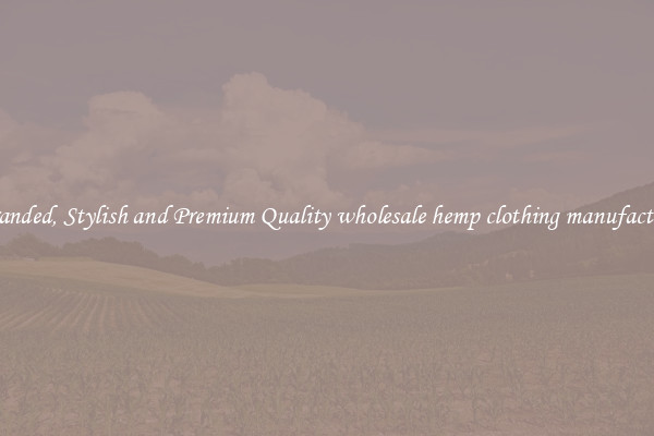 Branded, Stylish and Premium Quality wholesale hemp clothing manufacture