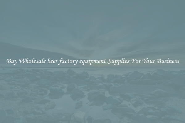 Buy Wholesale beer factory equipment Supplies For Your Business