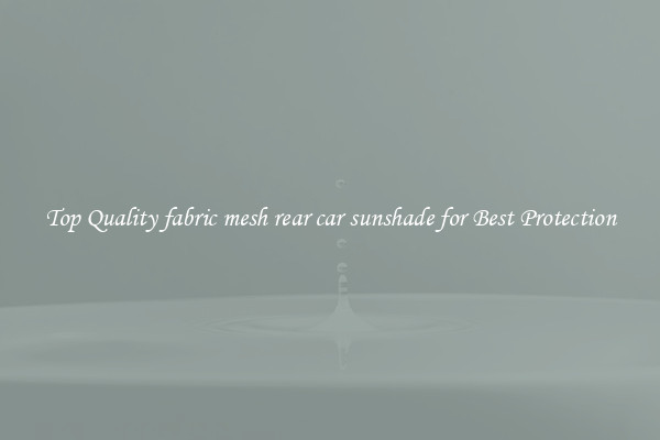 Top Quality fabric mesh rear car sunshade for Best Protection