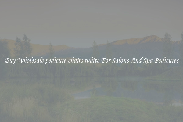 Buy Wholesale pedicure chairs white For Salons And Spa Pedicures