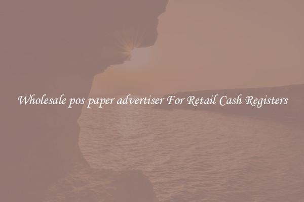 Wholesale pos paper advertiser For Retail Cash Registers
