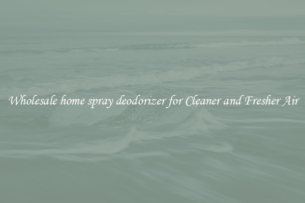 Wholesale home spray deodorizer for Cleaner and Fresher Air