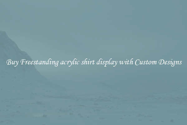 Buy Freestanding acrylic shirt display with Custom Designs