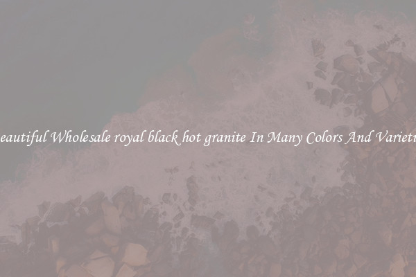 Beautiful Wholesale royal black hot granite In Many Colors And Varieties