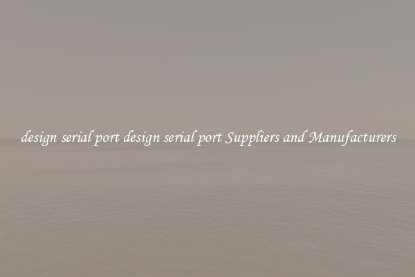 design serial port design serial port Suppliers and Manufacturers