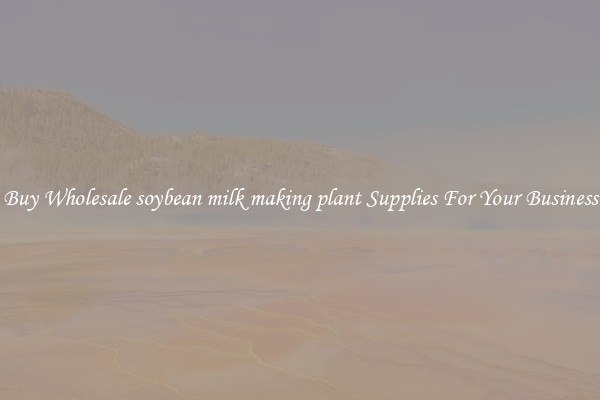Buy Wholesale soybean milk making plant Supplies For Your Business