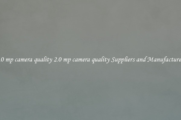 2.0 mp camera quality 2.0 mp camera quality Suppliers and Manufacturers