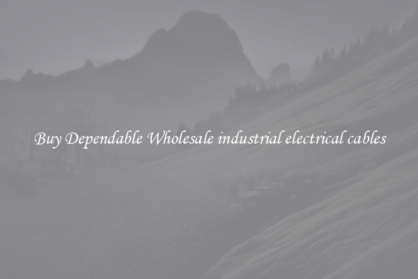 Buy Dependable Wholesale industrial electrical cables