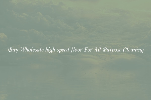 Buy Wholesale high speed floor For All-Purpose Cleaning