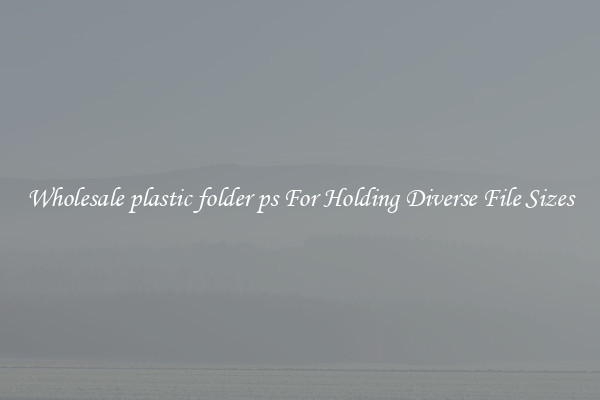 Wholesale plastic folder ps For Holding Diverse File Sizes