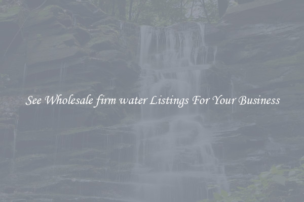 See Wholesale firm water Listings For Your Business