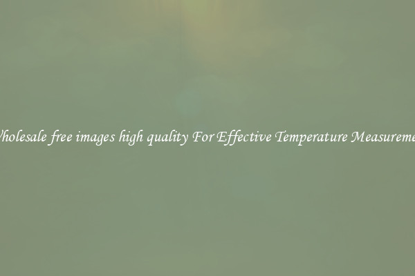 Wholesale free images high quality For Effective Temperature Measurement
