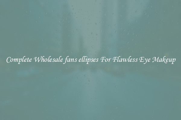 Complete Wholesale fans ellipses For Flawless Eye Makeup
